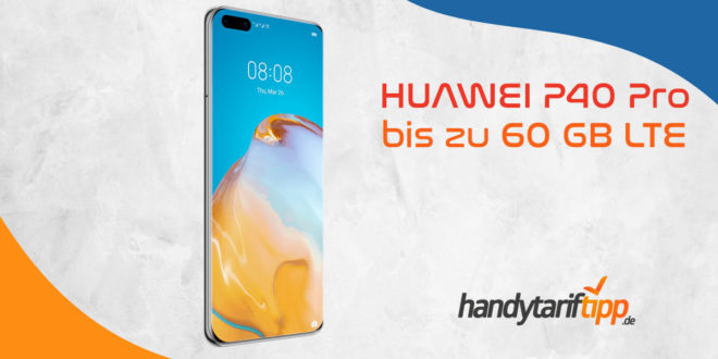 HUAWEI P40 Pro mit 26 GB LTE nur 39,99€ und mit 60 GB LTE nur 44,99€