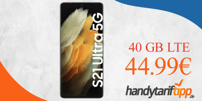 Samsung Galaxy S21 Ultra 5G mit 40 GB LTE nur 44,99 Euro monatlich