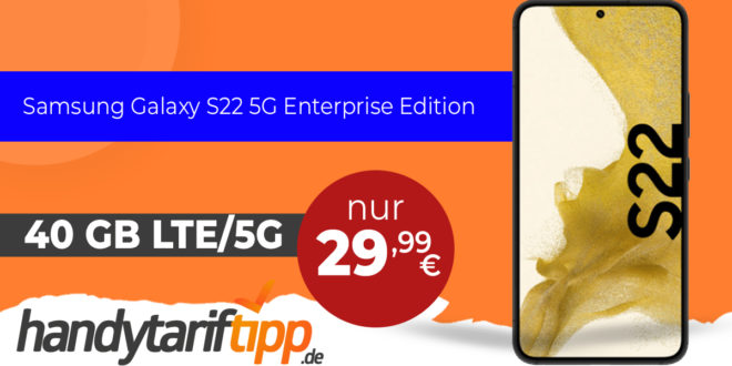Samsung Galaxy S22 5G Enterprise Edition mit 40GB LTE5G nur 29,99€ monatlich - nur 1 Euro Zuzahlung