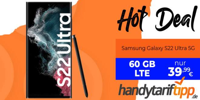 Samsung Galaxy S22 Ultra 5G mit 60GB LTE nur 39,99€ monatlich - nur 99 Euro Zuzahlung