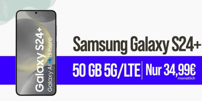 24StundenDeal - Samsung Galaxy S24+ (s24plus) 256GB für einmalig 119 Euro mit 50GB 5GLTE nur 34,99 Euro monatlich
