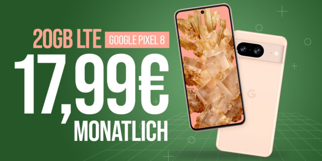 Google Pixel 8 mit 20GB LTE nur 17,99 Euro monatlich