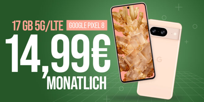 Google Pixel 8 mit 17GB 5GLTE nur 14,99 Euro monatlich