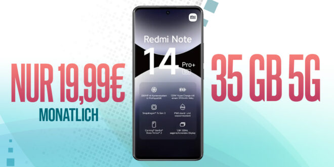 Xiaomi Redmi Note 14 Pro+ (PlusVersion) mit 35GB nur 19.99 Euro monatlich