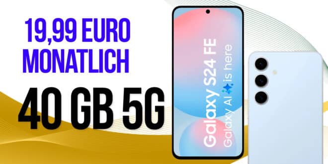 Samsung Galaxy S24 FE mit 40GB 5G Allnet Flatrate nur 19.99 Euro monatlich