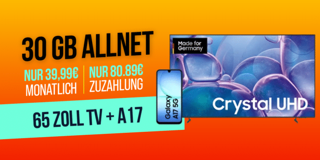 Samsung 65 Zoll TV Crystal UHD & Galaxy A17 für einmalig 80.89 Euro mit 30GB Allnet Flat nur 39.99 Euro monatlich